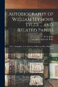 Autobiography of William Seymour Tyler ... and Related Papers: With a Genealogy of the Ancestors of Prof. and Mrs. William S. Tyler