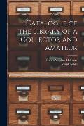 Catalogue of the Library of a Collector and Amateur