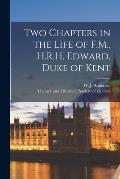 Two Chapters in the Life of F.M., H.R.H. Edward, Duke of Kent [microform]