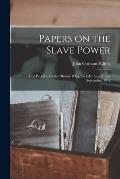 Papers on the Slave Power: First Published in the Boston Whig, in July, August, and September, 1846
