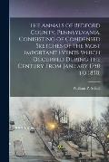 The Annals of Bedford County, Pennsylvania, Conisisting of Condensed Sketches of the Most Important Events Which Occurred During the Century From Janu