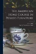 The American Home Course in Period Furniture