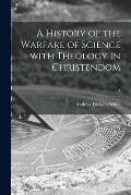 A History of the Warfare of Science With Theology in Christendom; 1