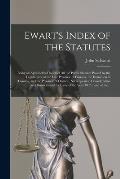 Ewart's Index of the Statutes [microform]: Being an Alphabetical Index of All the Public Statutes Passed by the Legislatures of the Late Province of C