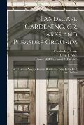 Landscape Gardening, or, Parks and Pleasure Grounds: With Practical Notes on Country Residences, Villas, Public Parks and Gardens