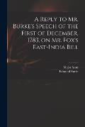 A Reply to Mr. Burke's Speech of the First of December, 1783, on Mr. Fox's East-India Bill