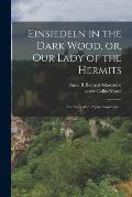 Einsiedeln in the Dark Wood, or, Our Lady of the Hermits: the Story of an Alpine Sanctuary ..