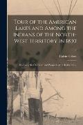 Tour of the American Lakes and Among the Indians of the North-West Territory in 1830: Disclosing the Character and Prospects of the Indian Race; 2