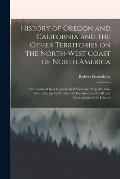History of Oregon and California and the Other Territories on the North-west Coast of North America [microform]: Accompanied by a Geographical View an