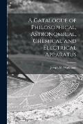 A Catalogue of Philosophical, Astronomical, Chemical and Electrical Apparatus