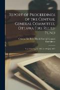 Report of Proceedings of the Central General Committee, Ottawa Fire Relief Fund [microform]: From 22nd August 1870, to 28th July 1871