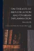 On Diseases of Menstruation and Ovarian Inflammation: in Connexion With Sterility, Pelvic Tumours, & Affections of the Womb