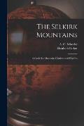 The Selkirk Mountains [microform]: a Guide for Mountain Climbers and Pilgrims