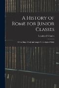 A History of Rome for Junior Classes: With a Map of Italy and Ample Chronological Table