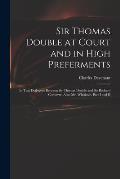 Sir Thomas Double at Court and in High Preferments: in Two Dialogues Between Sir Thomas Double and Sir Richard Comover, Alias Mr. Whiglove. Part I and