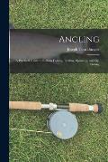 Angling: a Practical Guide to Bottom Fishing, Trolling, Spinning, and Fly-fishing