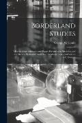 Borderland Studies; Miscellaneous Addresses and Essays Pertaining to Medicine and the Medical Profession, and Their Relations to General Science and T