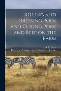 Killing and Dressing Pork and Curing Pork and Beef on the Farm [microform]