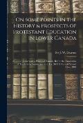 On Some Points in the History & Prospects of Protestant Education in Lower Canada [microform]: a Lecture Delivered by Principal Dawson, Before the Ass