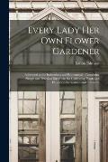 Every Lady Her Own Flower Gardener: Addressed to the Industrious and Economical: Containing Simple and Practical Directions for Cultivating Plants and