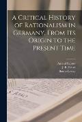 A Critical History of Rationalism in Germany, From Its Origin to the Present Time