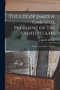 The Life of James A. Garfield, President of the United States: With Extracts From His Speeches
