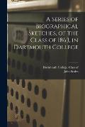 A Series of Biographical Sketches, of the Class of 1863, in Dartmouth College