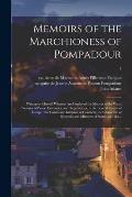 Memoirs of the Marchioness of Pompadour: Written by Herself. Wherein Are Displayed the Motives of the Wars, Treatises of Peace, Embassies, and Negotia