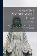 When the Sorghum Was High: a Narrative Biography of Father A. Donovan of Pittsburgh, Pennsylvania, a Maryknoll Missioner Slain by Bandits in Manc