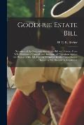 Goodhue Estate Bill [microform]: Statement of the Petitioner Against the Bill, With Extract From Will, Opinions of Counsel, and Summary of Objections