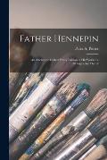Father Hennepin: an Attempt to Collect Every Edition of His Works: a Bibliography Therof