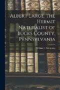 Albert Large, the Hermit Naturalist of Bucks County, Pennsylvania