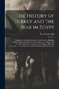 The History of Turkey and the War in Egypt [microform]: Comprising a Graphic Description of the Country, Including Palestine, Egypt and Other Province