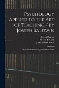 Psychology Applied to the Art of Teaching / by Joseph Baldwin; With an Introduction by James Gibson Hume