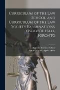 Curriculum of the Law School and Curriculum of the Law Society Examinations, Osgoode Hall, Toronto [microform]