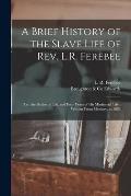 A Brief History of the Slave Life of Rev. L.R. Ferebee: and the Battles of Life, and Four Years of His Ministerial Life: Written From Memory, to 1882