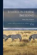 Studies in Horse Breeding [microform]: an Illustrated Treatise on the Science and Practice of Horse Breeding