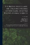 The British Miscellany, or, Coloured Figures of New, Rare, or Little Known Animal Subjects: Many Not Before Ascertained to Be Inhabitants of the Briti