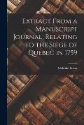 Extract From a Manuscript Journal, Relating to the Siege of Quebec in 1759 [microform]