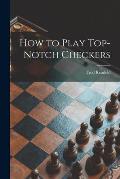 How to Play Top-notch Checkers