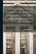 A Treatise on the Grape Vine, and on the Construction and Management of Vineries