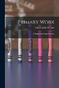 Primary Work [microform]: a Manual for Young Teachers