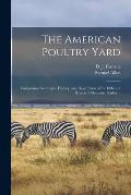 The American Poultry Yard: Comprising the Origin, History, and Description of the Different Breeds of Domestic Poultry ..
