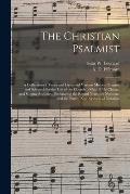 The Christian Psalmist: a Collection of Tunes and Hymns of Various Metres, Original and Selected, for the Use of the Church of God, Bible Clas