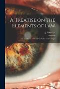 A Treatise on the Elements of Law: Designed as a Textbook for Schols and Colleges
