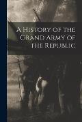 A History of the Grand Army of the Republic