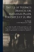 Battle of Young's Branch, or, Manassas Plain, Fought July 21, 1861: With Maps of the Battle Field Made by Actual Survey, and the Various Positions of