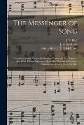 The Messenger of Song: Contains a Graded Course for Singing Classes and Day Schools: Also Solos, Duetts, Quartetts, Glees and Choruses for Mu