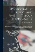 Photographic Optics and Colour Photography: Including the Camera, Kinematograph, Optical Lantern, and the Theory and Practice of Image Formation