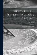 Curiosities of Science Past and Present: a Book for Old and Young